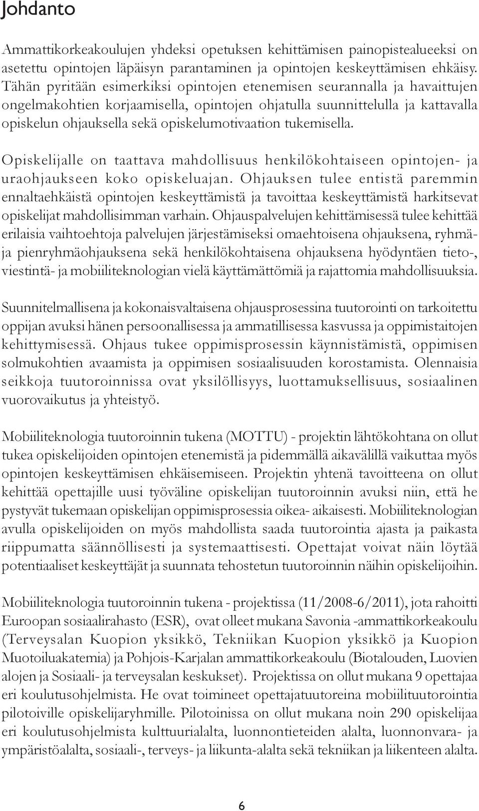 opiskelumotivaation tukemisella. Opiskelijalle on taattava mahdollisuus henkilökohtaiseen opintojen- ja uraohjaukseen koko opiskeluajan.