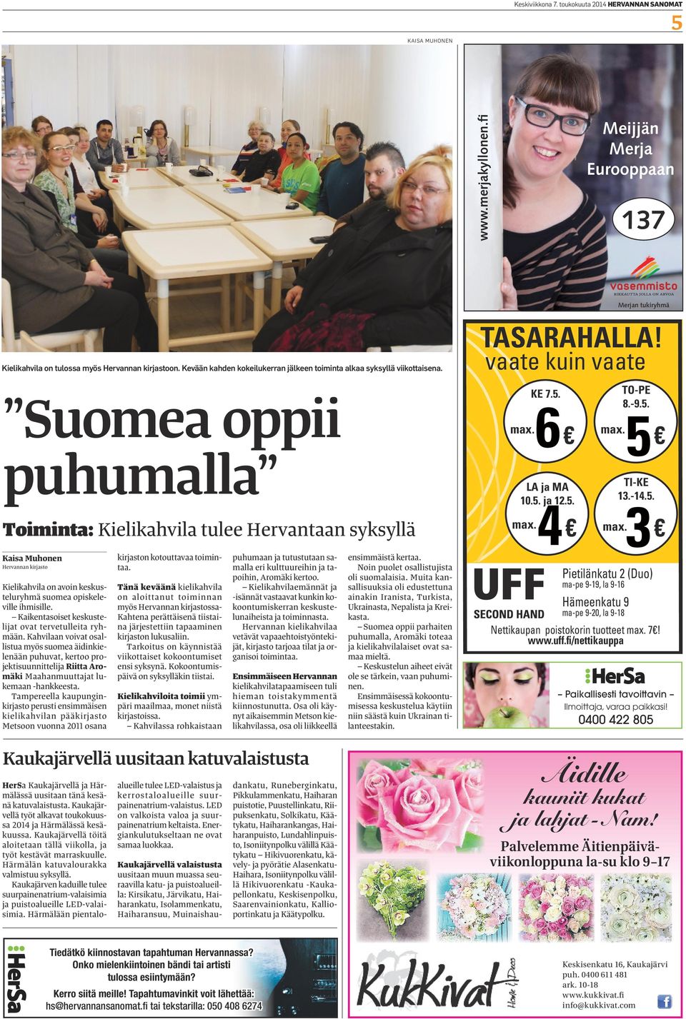 6 LA ja MA 10.5. ja 12.5. max.4 TO-PE 8.-9.5. max.5 TI-KE 13.-14.5. max.3 Hervannan kirjasto Kielikahvila on avoin keskusteluryhmä suomea opiskeleville ihmisille.