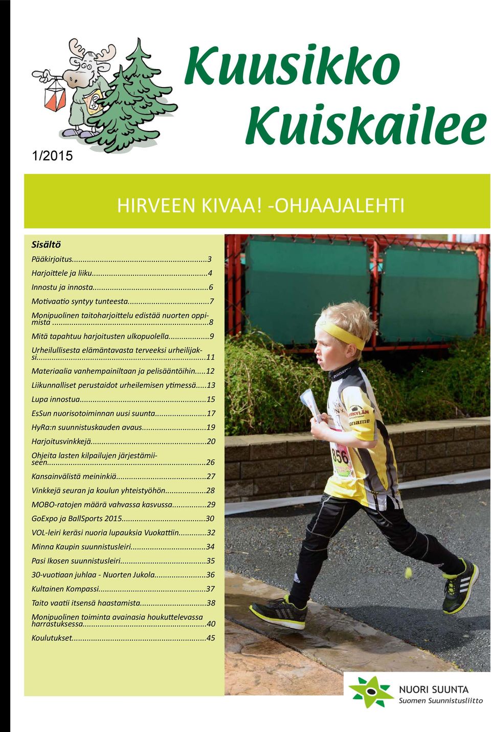 ..12 Liikunnalliset perustaidot urheilemisen ytimessä...13 Lupa innostua...15 EsSun nuorisotoiminnan uusi suunta...17 HyRa:n suunnistuskauden avaus...19 Harjoitusvinkkejä.