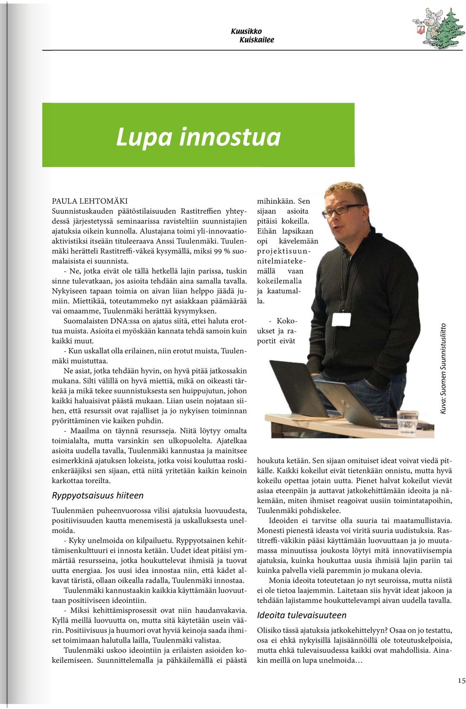 - Ne, jotka eivät ole tällä hetkellä lajin parissa, tuskin sinne tulevatkaan, jos asioita tehdään aina samalla tavalla. Nykyiseen tapaan toimia on aivan liian helppo jäädä jumiin.