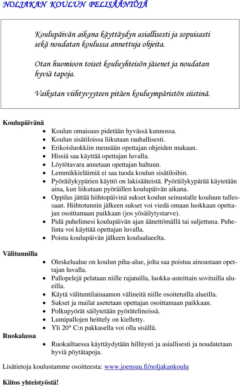 Erikoisluokkiin mennään opettajan ohjeiden mukaan. Hissiä saa käyttää opettajan luvalla. Löytötavara annetaan opettajan haltuun. Lemmikkieläimiä ei saa tuoda koulun sisätiloihin.