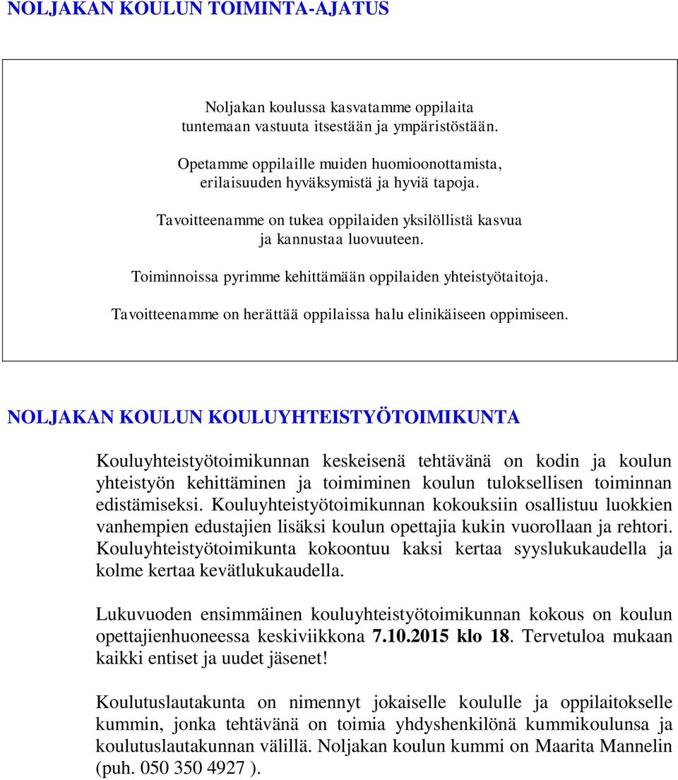 Toiminnoissa pyrimme kehittämään oppilaiden yhteistyötaitoja. Tavoitteenamme on herättää oppilaissa halu elinikäiseen oppimiseen.