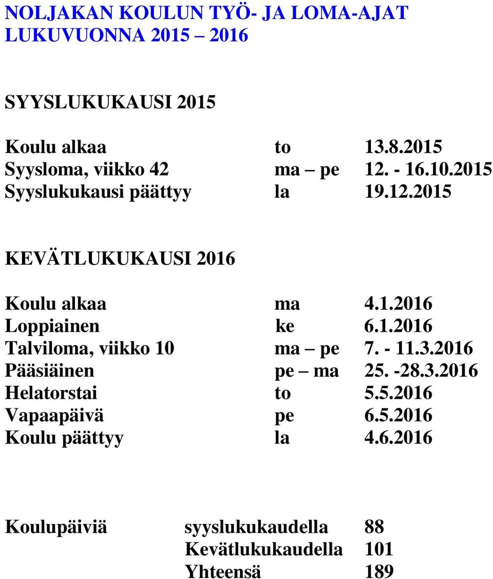 1.2016 Loppiainen ke 6.1.2016 Talviloma, viikko 10 ma pe 7. - 11.3.2016 Pääsiäinen pe ma 25. -28.3.2016 Helatorstai to 5.