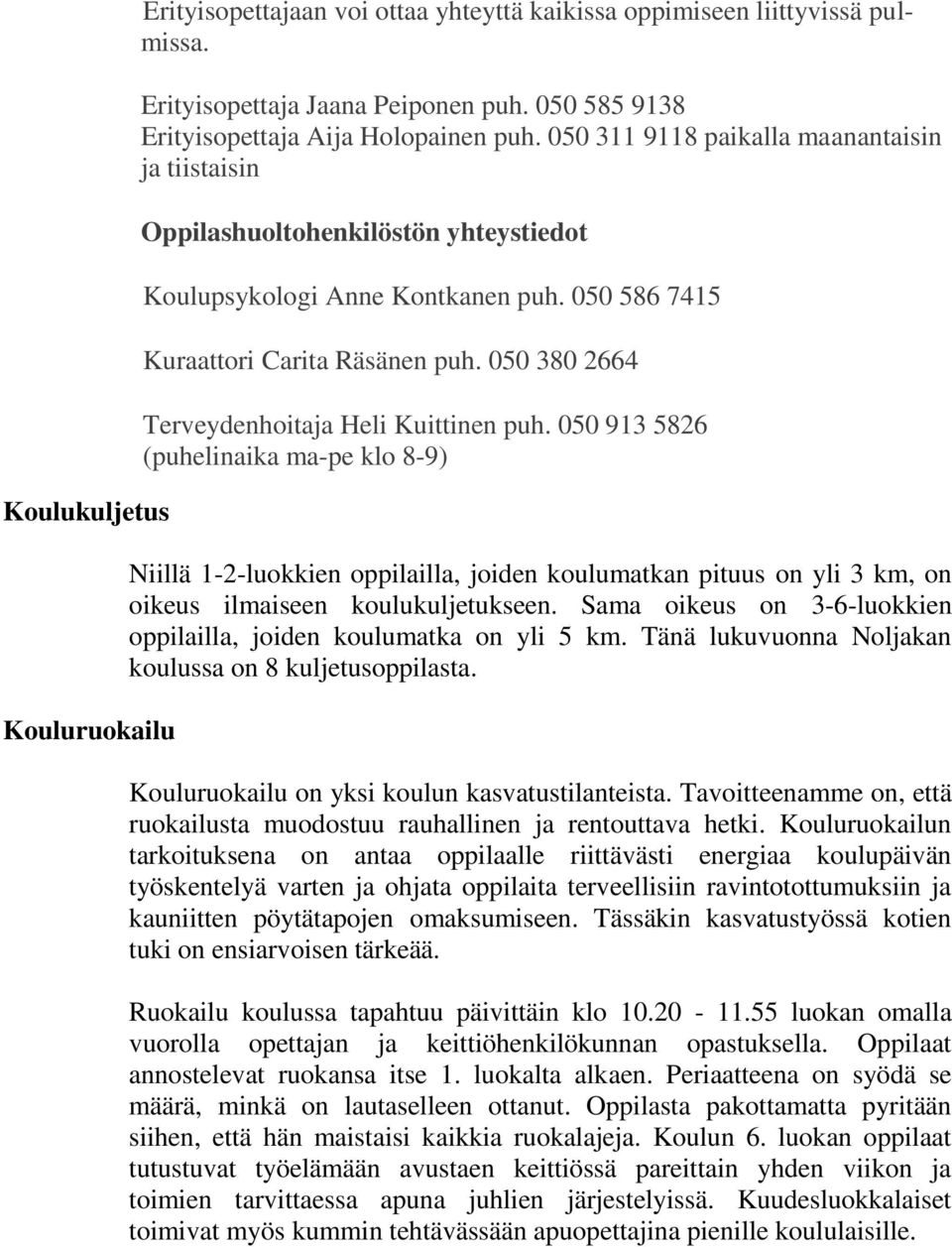 050 380 2664 Terveydenhoitaja Heli Kuittinen puh. 050 913 5826 (puhelinaika ma-pe klo 8-9) Niillä 1-2-luokkien oppilailla, joiden koulumatkan pituus on yli 3 km, on oikeus ilmaiseen koulukuljetukseen.