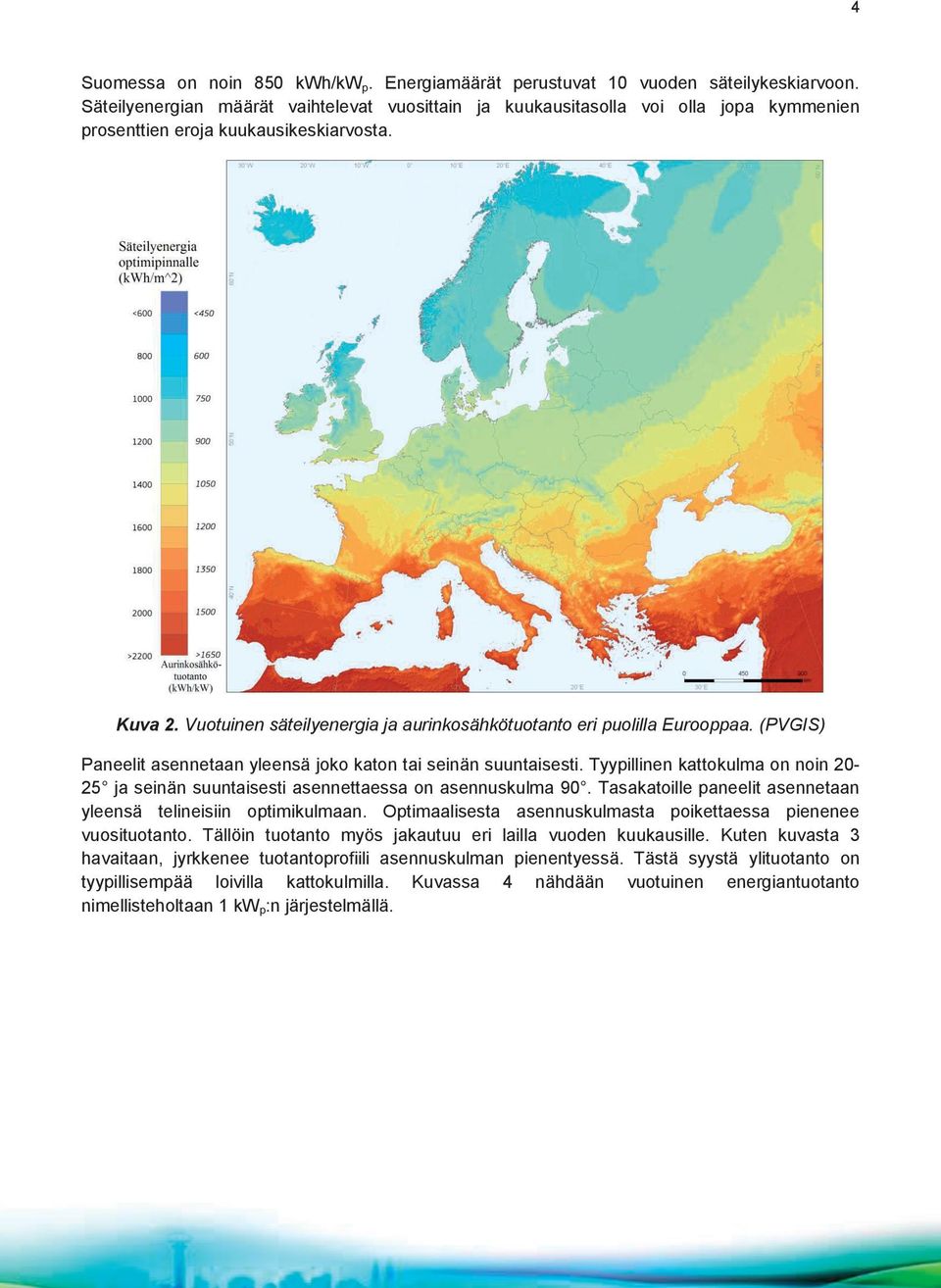 Vuotuinen säteilyenergia ja aurinkosähkötuotanto eri puolilla Eurooppaa. (PVGIS) Paneelit asennetaan yleensä joko katon tai seinän suuntaisesti.