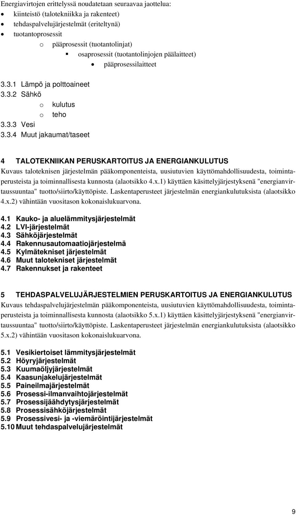 3.1 Lämpö ja polttoaineet 3.3.2 Sähkö o kulutus o teho 3.3.3 Vesi 3.3.4 Muut jakaumat/taseet 4 TALOTEKNIIKAN PERUSKARTOITUS JA ENERGIANKULUTUS Kuvaus taloteknisen järjestelmän pääkomponenteista,