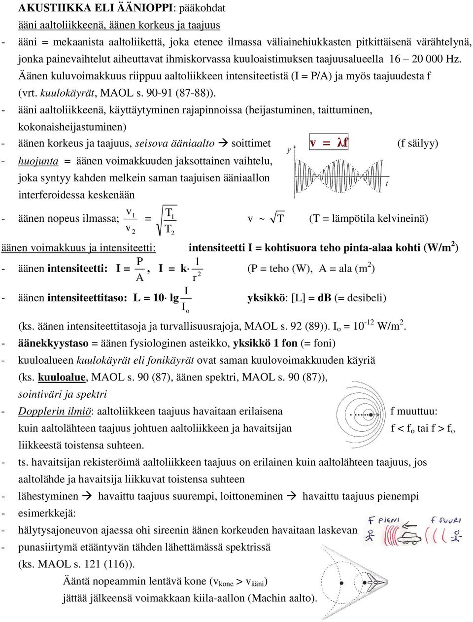 - ääi aaltoliikkeeä, käyttäytymie rajapioissa (heijastumie, taittumie, kokoaisheijastumie) - ääe korkeus ja taajuus, seisova ääiaalto soittimet v = λf (f säilyy) - huojuta = ääe voimakkuude