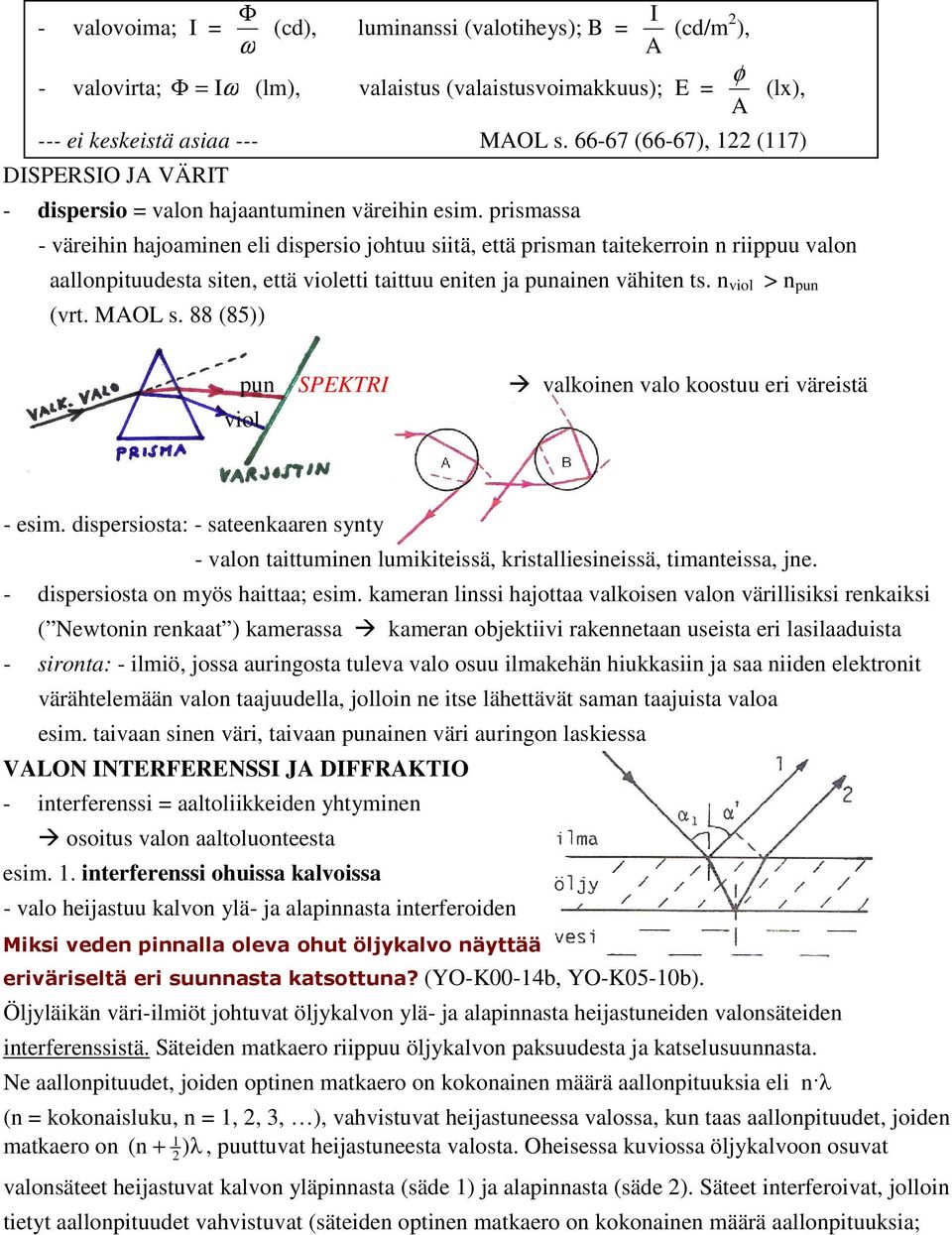 prismassa - väreihi hajoamie eli dispersio johtuu siitä, että prisma taitekerroi riippuu valo aallopituudesta site, että violetti taittuu eite ja puaie vähite ts. viol > pu (vrt. MAOL s.