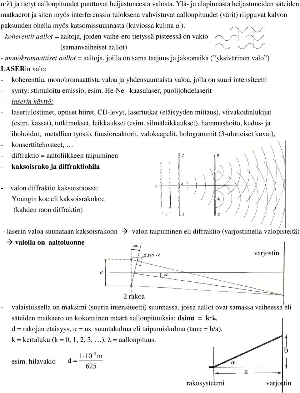 - koheretit aallot = aaltoja, joide vaihe-ero tietyssä pisteessä o vakio (samavaiheiset aallot) - mookromaattiset aallot = aaltoja, joilla o sama taajuus ja jaksoaika ( yksivärie valo ) LASERi valo: