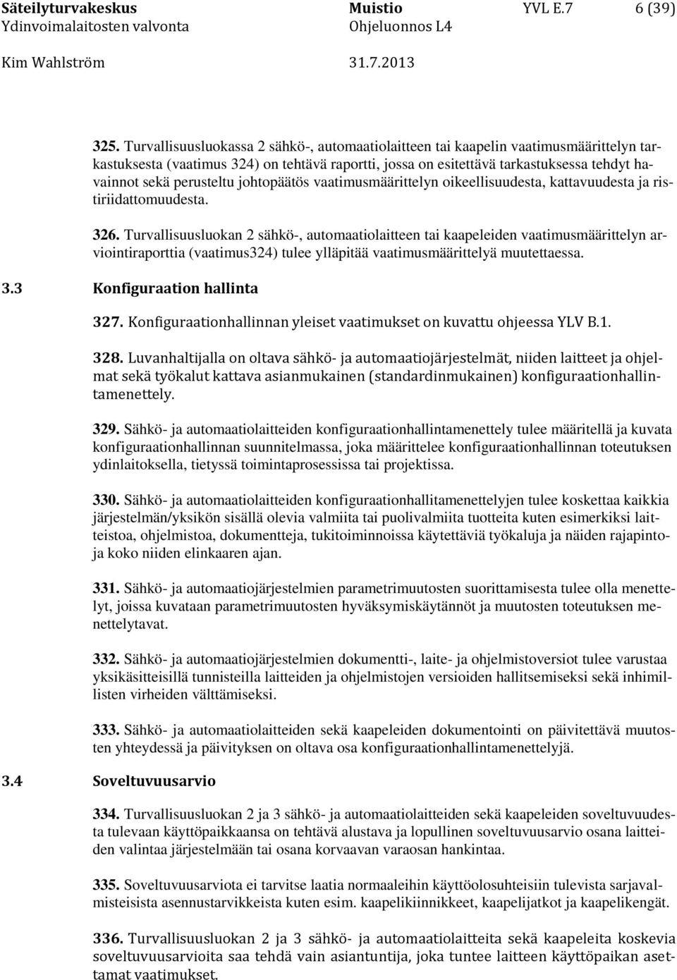 perusteltu johtopäätös vaatimusmäärittelyn oikeellisuudesta, kattavuudesta ja ristiriidattomuudesta. 326.