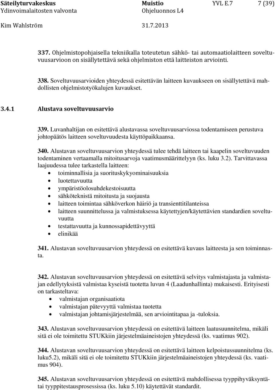 Soveltuvuusarvioiden yhteydessä esitettävän laitteen kuvaukseen on sisällytettävä mahdollisten ohjelmistotyökalujen kuvaukset. 3.4.1 Alustava soveltuvuusarvio 339.