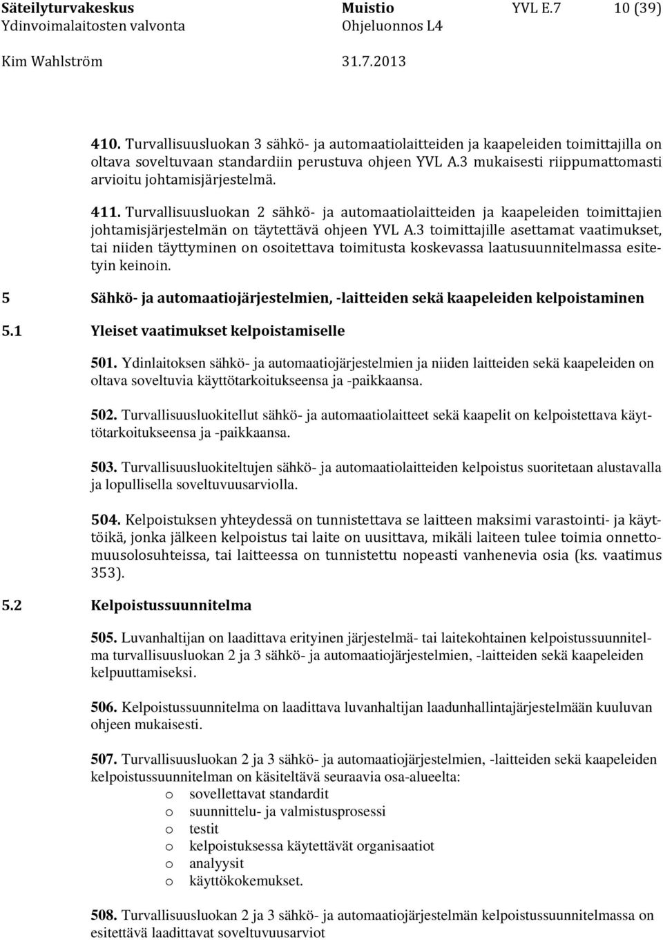 3 toimittajille asettamat vaatimukset, tai niiden täyttyminen on osoitettava toimitusta koskevassa laatusuunnitelmassa esitetyin keinoin.