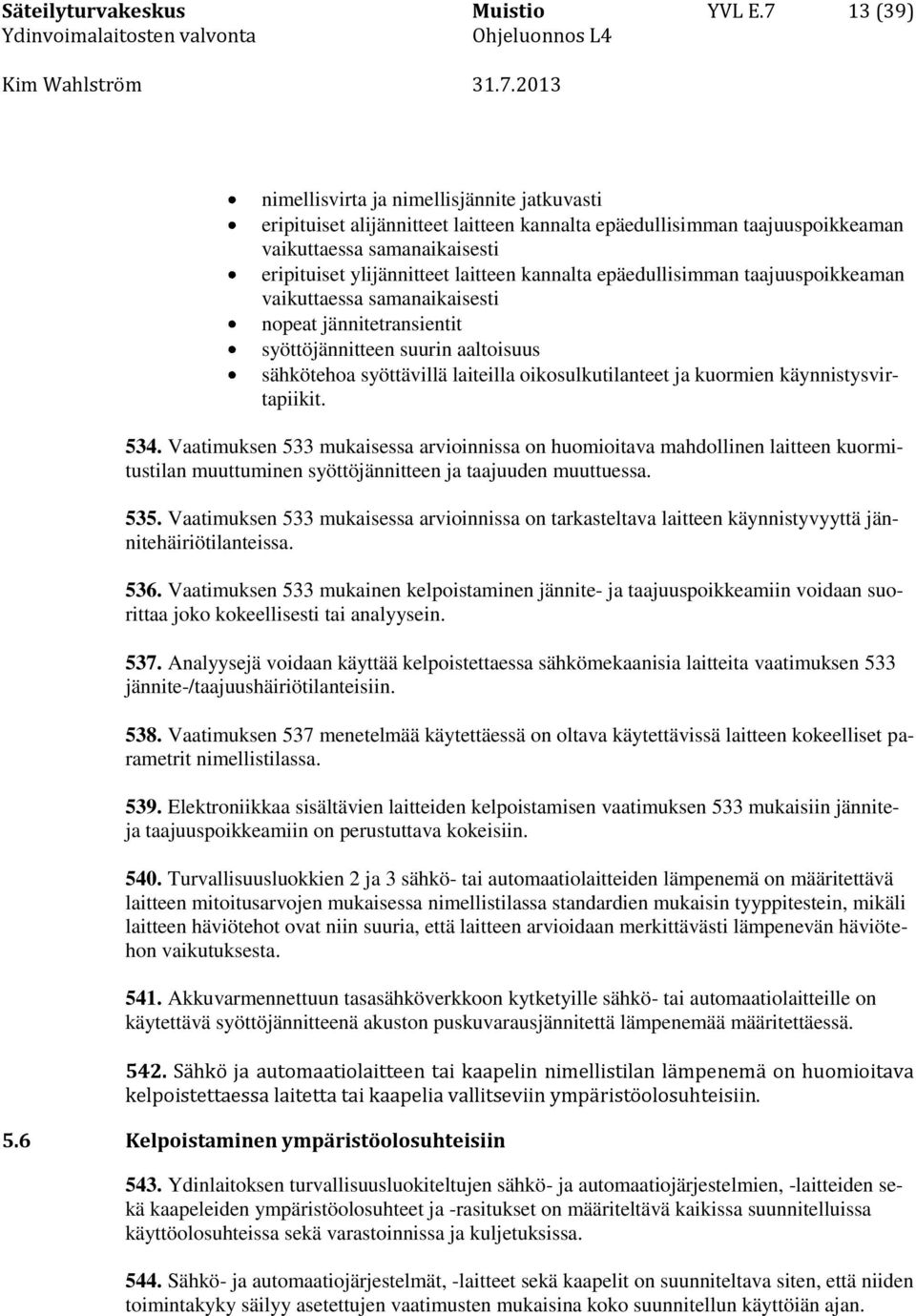 kannalta epäedullisimman taajuuspoikkeaman vaikuttaessa samanaikaisesti nopeat jännitetransientit syöttöjännitteen suurin aaltoisuus sähkötehoa syöttävillä laiteilla oikosulkutilanteet ja kuormien