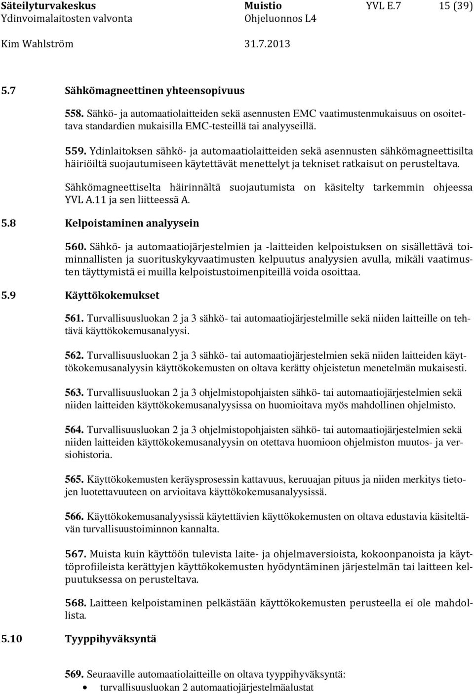 Ydinlaitoksen sähkö- ja automaatiolaitteiden sekä asennusten sähkömagneettisilta häiriöiltä suojautumiseen käytettävät menettelyt ja tekniset ratkaisut on perusteltava.