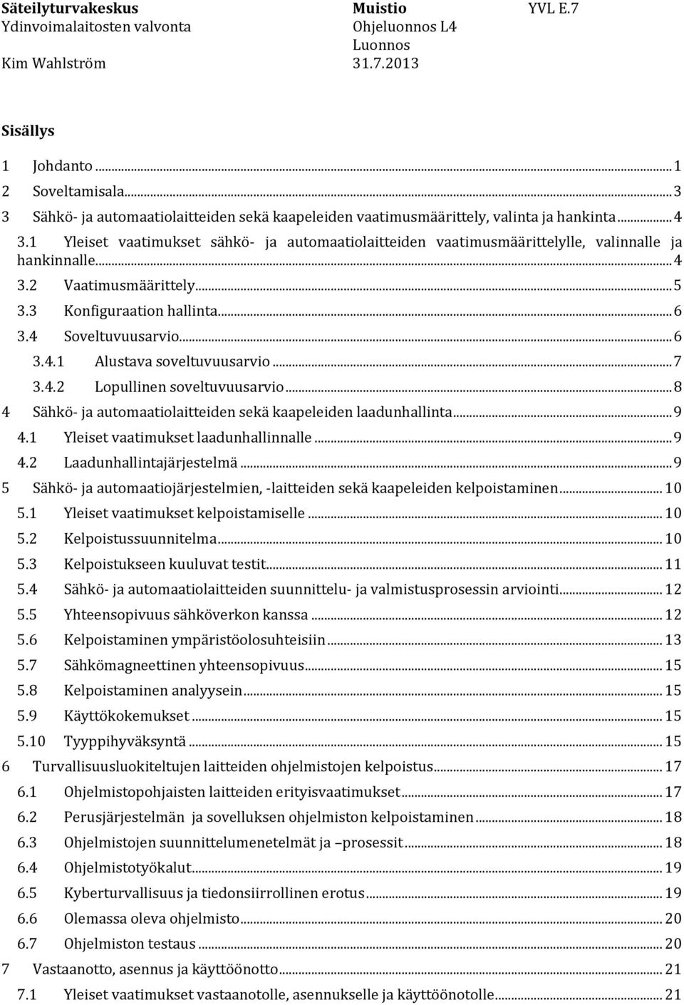 .. 7 3.4.2 Lopullinen soveltuvuusarvio... 8 4 Sähkö- ja automaatiolaitteiden sekä kaapeleiden laadunhallinta... 9 4.1 Yleiset vaatimukset laadunhallinnalle... 9 4.2 Laadunhallintajärjestelmä.