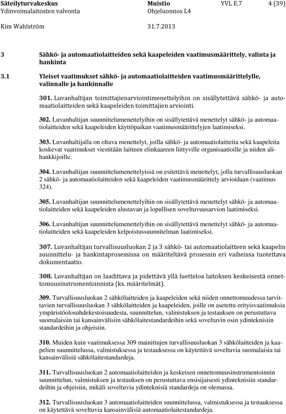 Luvanhaltijan toimittajienarviointimenettelyihin on sisällytettävä sähkö- ja automaatiolaitteiden sekä kaapeleiden toimittajien arviointi. 302.