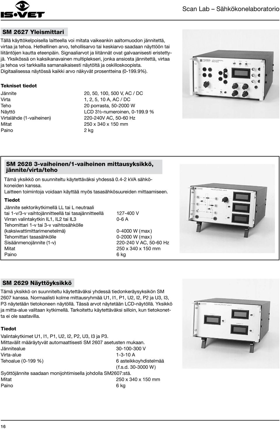 Yksikössä on kaksikanavainen multiplekseri, jonka ansiosta jännitettä, virtaa ja tehoa voi tarkkailla samanaikaisesti näytöltä ja oskilloskoopista.