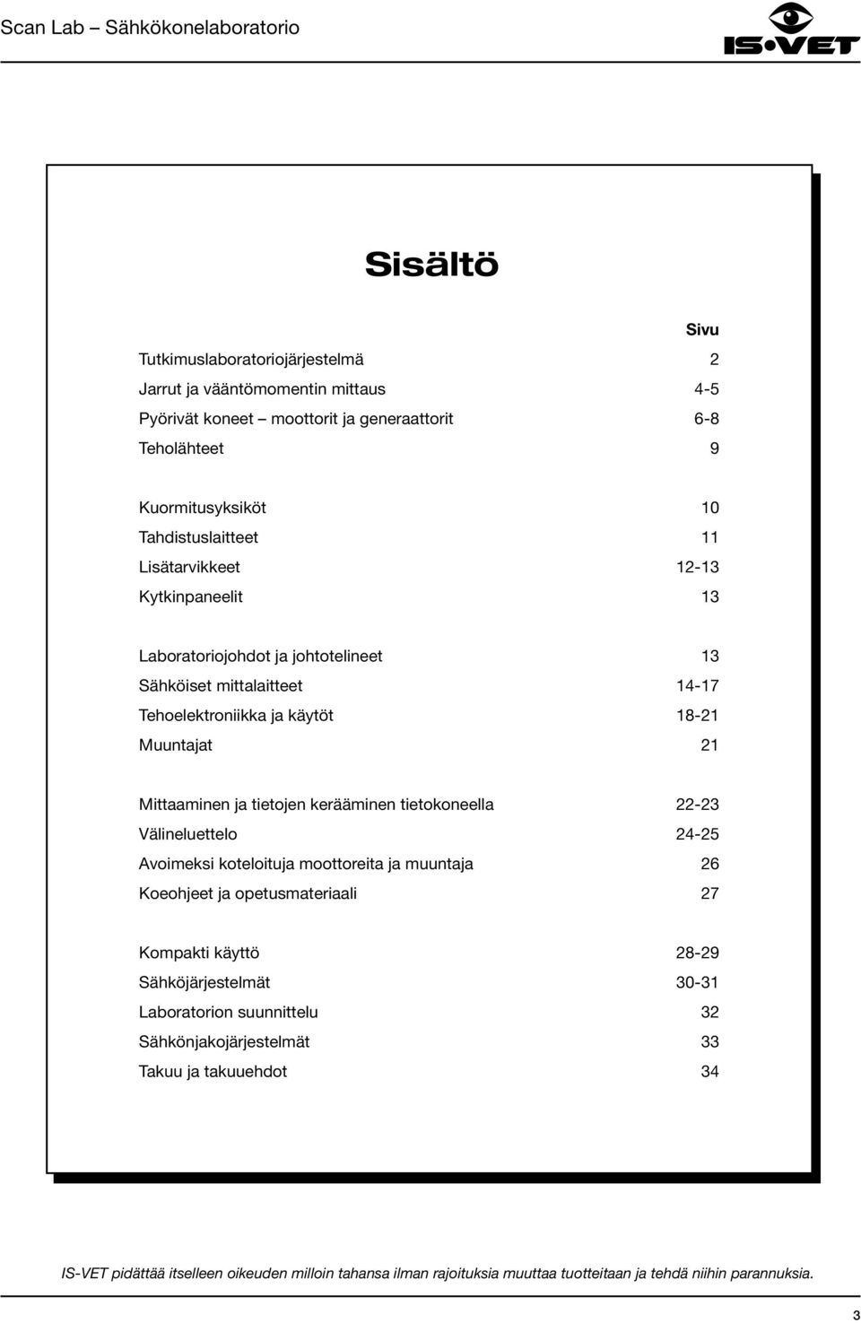 kerääminen tietokoneella 22-23 Välineluettelo 24-25 Avoimeksi koteloituja moottoreita ja muuntaja 26 Koeohjeet ja opetusmateriaali 27 Kompakti käyttö 28-29 Sähköjärjestelmät 30-31