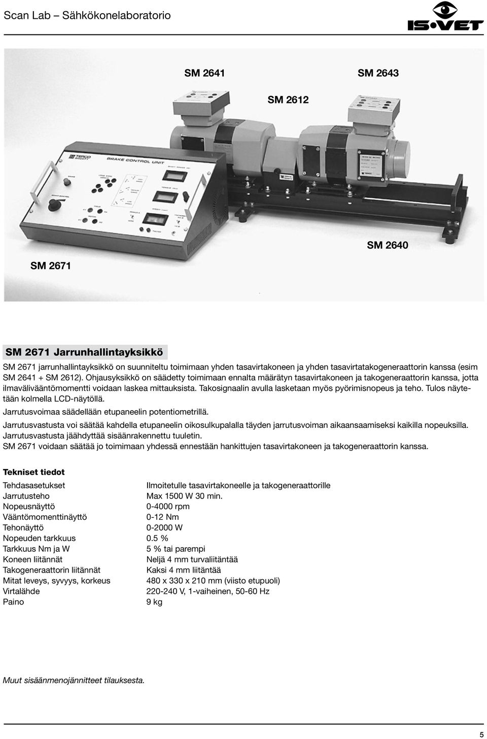 Takosignaalin avulla lasketaan myös pyörimisnopeus ja teho. Tulos näytetään kolmella LCD-näytöllä. Jarrutusvoimaa säädellään etupaneelin potentiometrillä.