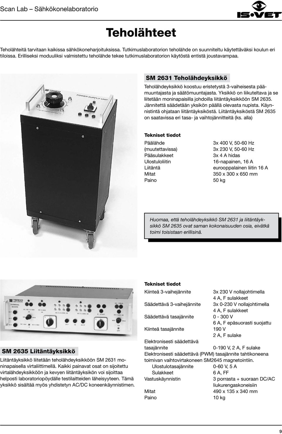 SM 2631 Teholähdeyksikkö Teholähdeyksikkö koostuu eristetystä 3-vaiheisesta päämuuntajasta ja säätömuuntajasta.