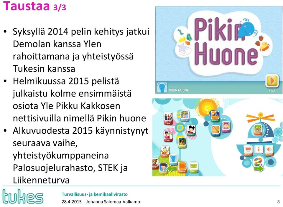 osiota Yle Pikku Kakkosen nettisivuilla nimellä Pikin huone Alkuvuodesta 2015