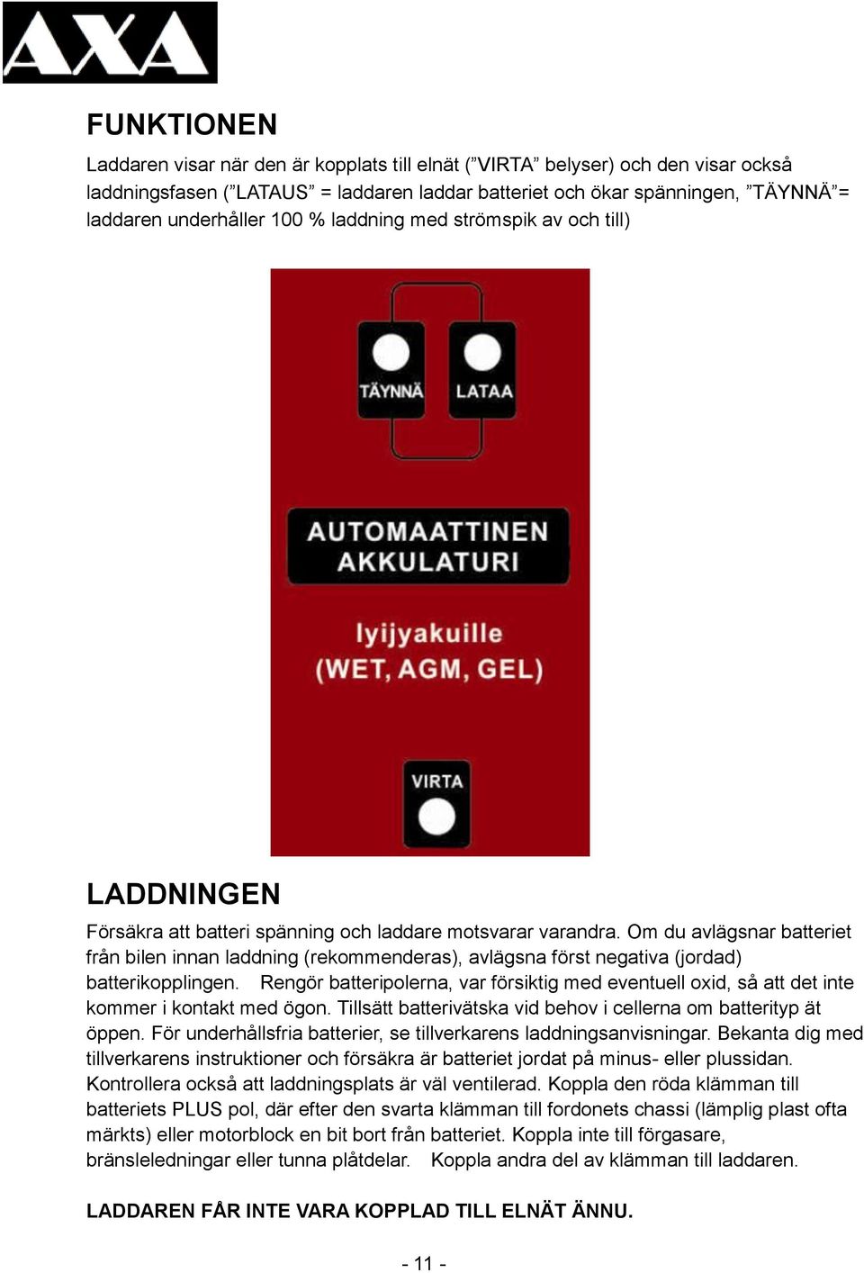 Om du avlägsnar batteriet från bilen innan laddning (rekommenderas), avlägsna först negativa (jordad) batterikopplingen.