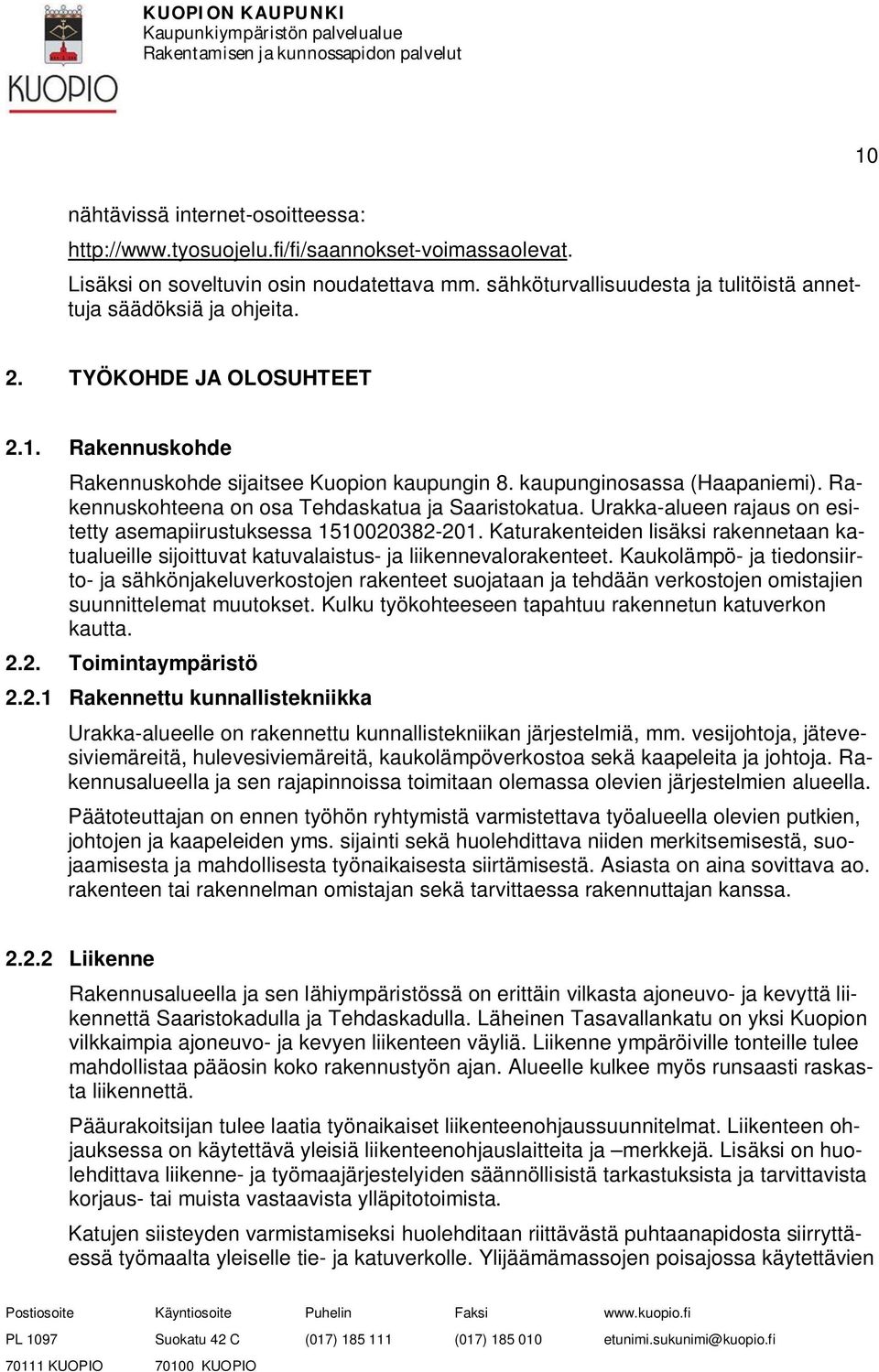 Rakennuskohteena on osa Tehdaskatua ja Saaristokatua. Urakka-alueen rajaus on esitetty asemapiirustuksessa 1510020382-201.