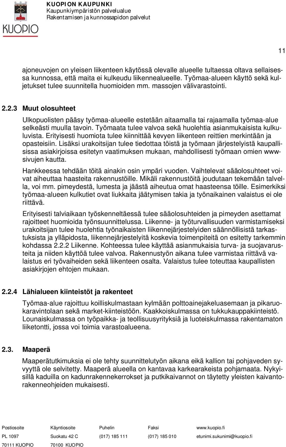 2.3 Muut olosuhteet Ulkopuolisten pääsy työmaa-alueelle estetään aitaamalla tai rajaamalla työmaa-alue selkeästi muulla tavoin. Työmaata tulee valvoa sekä huolehtia asianmukaisista kulkuluvista.