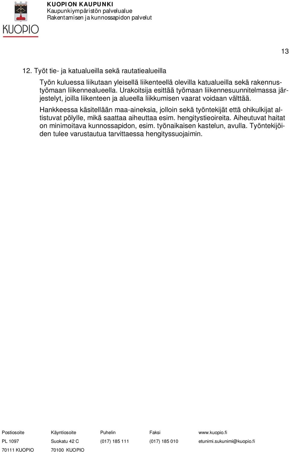 liikennealueella. Urakoitsija esittää työmaan liikennesuunnitelmassa järjestelyt, joilla liikenteen ja alueella liikkumisen vaarat voidaan välttää.