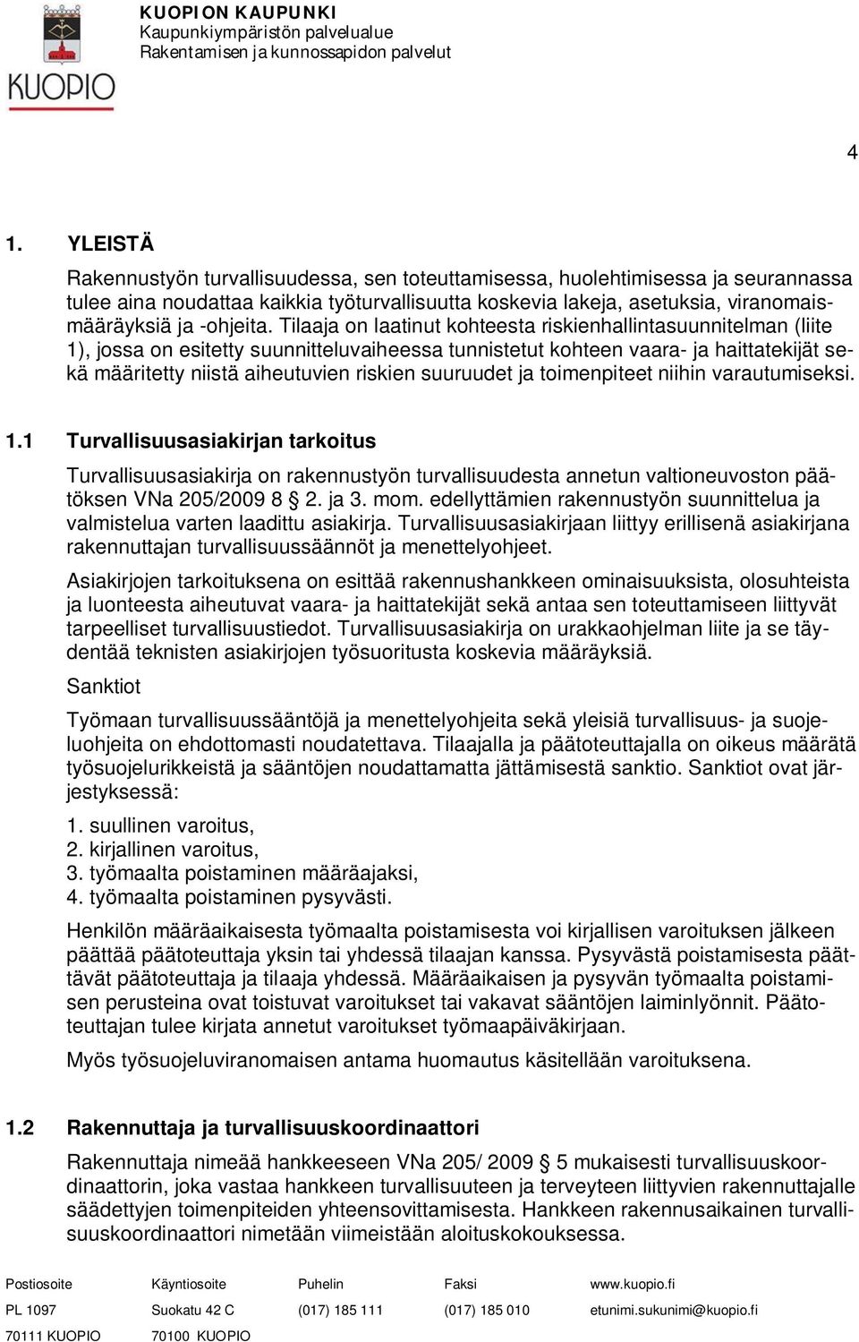Tilaaja on laatinut kohteesta riskienhallintasuunnitelman (liite 1), jossa on esitetty suunnitteluvaiheessa tunnistetut kohteen vaara- ja haittatekijät sekä määritetty niistä aiheutuvien riskien