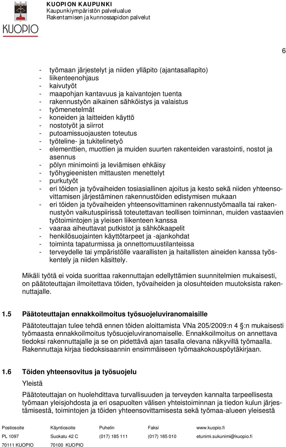 - pölyn minimointi ja leviämisen ehkäisy - työhygieenisten mittausten menettelyt - purkutyöt - eri töiden ja työvaiheiden tosiasiallinen ajoitus ja kesto sekä niiden yhteensovittamisen järjestäminen