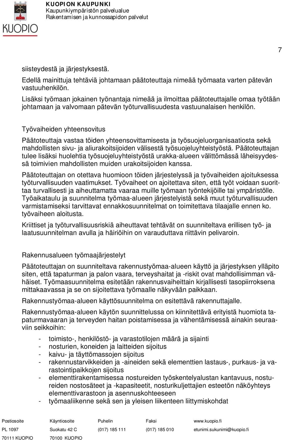 Työvaiheiden yhteensovitus Päätoteuttaja vastaa töiden yhteensovittamisesta ja työsuojeluorganisaatiosta sekä mahdollisten sivu- ja aliurakoitsijoiden välisestä työsuojeluyhteistyöstä.