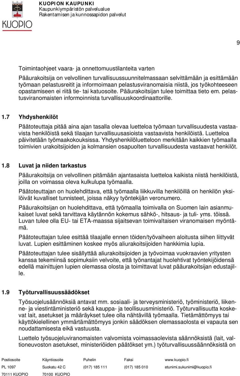 1.7 Yhdyshenkilöt Päätoteuttaja pitää aina ajan tasalla olevaa luetteloa työmaan turvallisuudesta vastaavista henkilöistä sekä tilaajan turvallisuusasioista vastaavista henkilöistä.