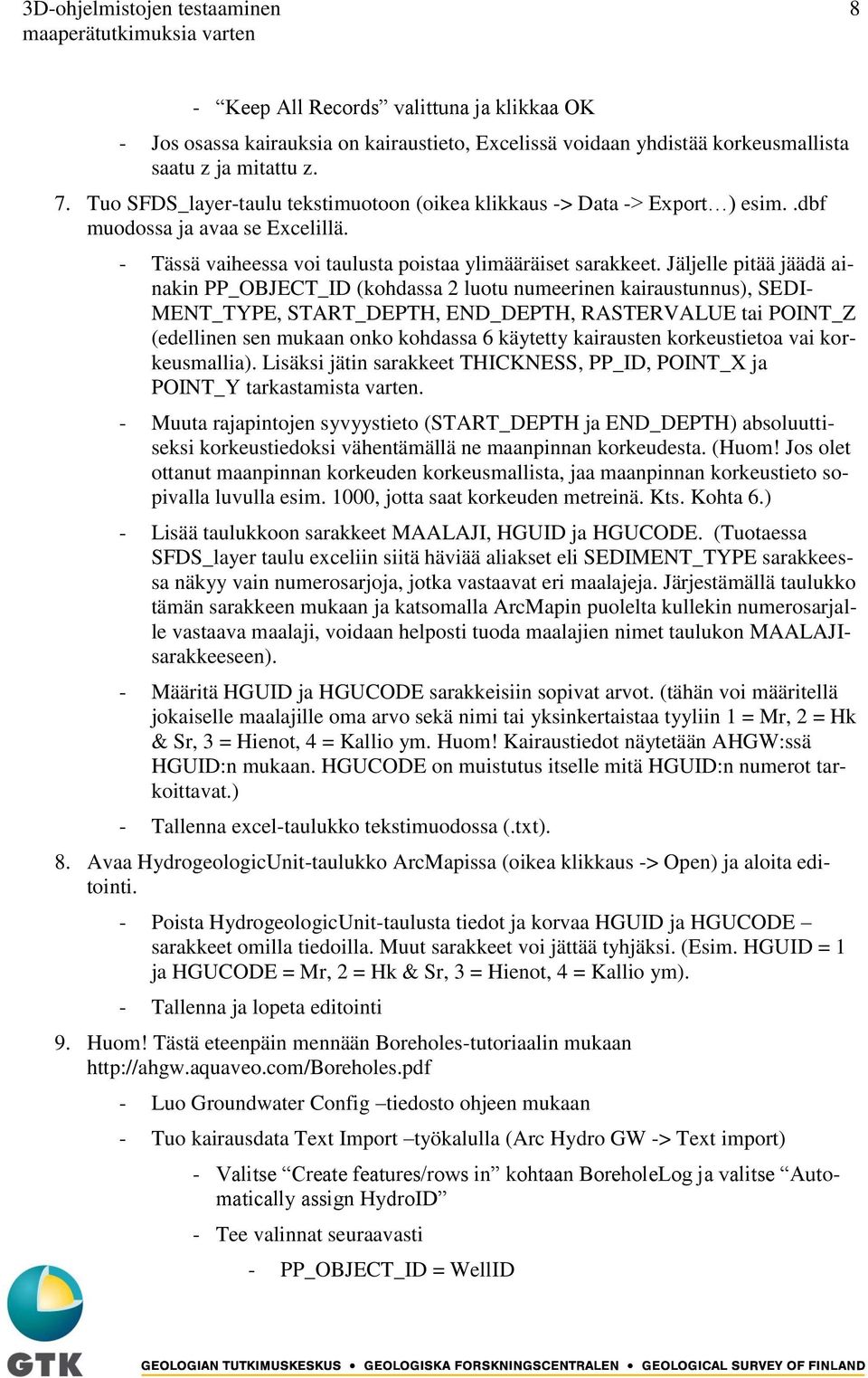 Jäljelle pitää jäädä ainakin PP_OBJECT_ID (kohdassa 2 luotu numeerinen kairaustunnus), SEDI- MENT_TYPE, START_DEPTH, END_DEPTH, RASTERVALUE tai POINT_Z (edellinen sen mukaan onko kohdassa 6 käytetty