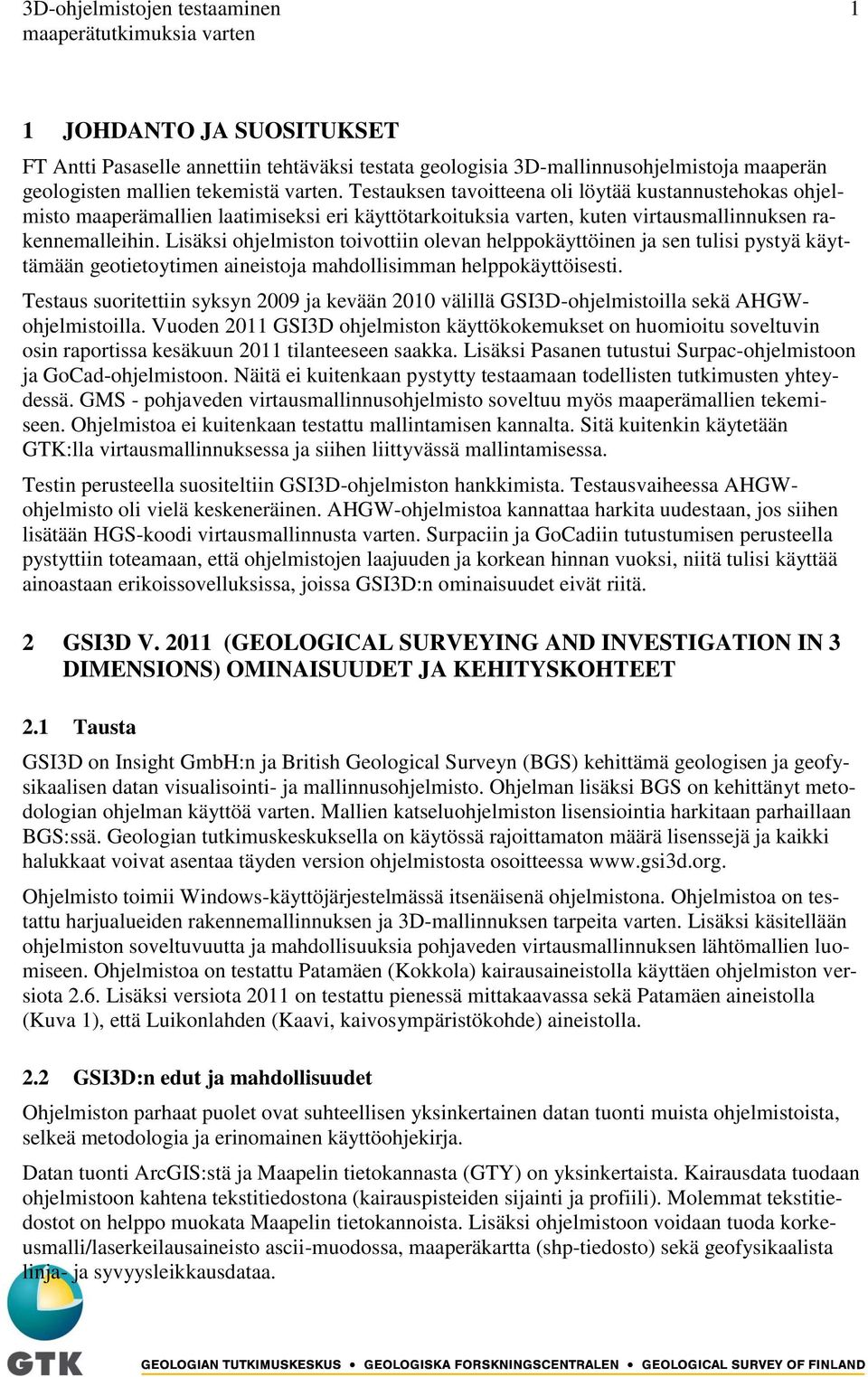 Lisäksi ohjelmiston toivottiin olevan helppokäyttöinen ja sen tulisi pystyä käyttämään geotietoytimen aineistoja mahdollisimman helppokäyttöisesti.