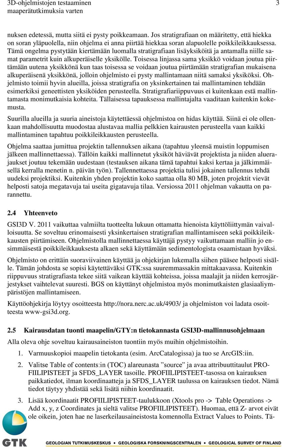 Tämä ongelma pystytään kiertämään luomalla stratigrafiaan lisäyksiköitä ja antamalla niille samat parametrit kuin alkuperäiselle yksikölle.