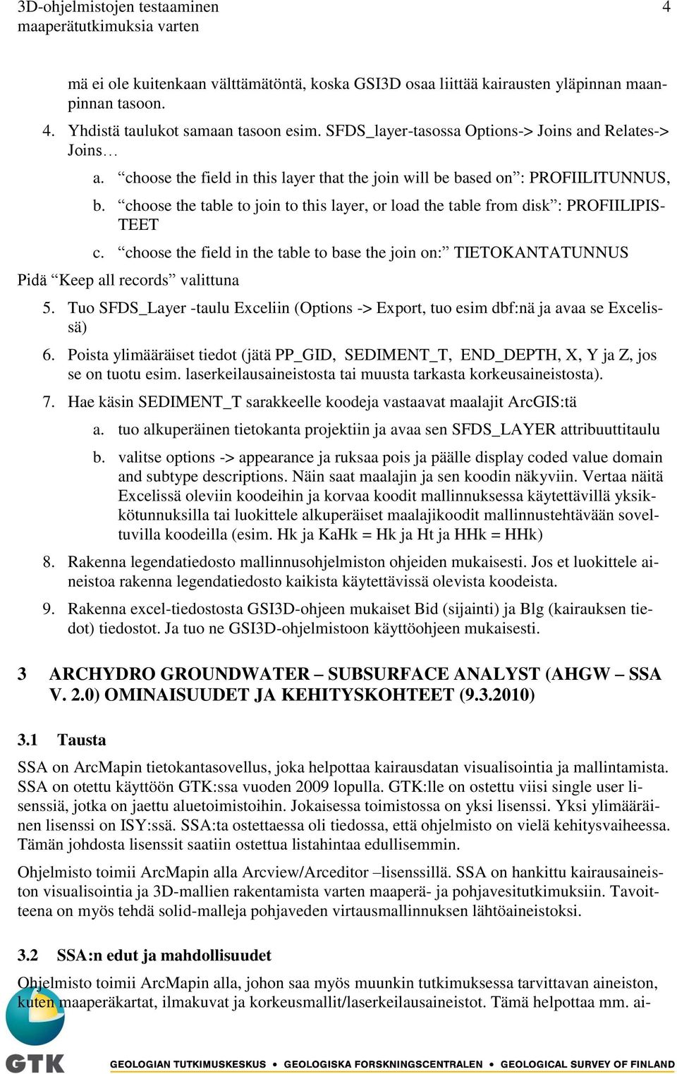 choose the table to join to this layer, or load the table from disk : PROFIILIPIS- TEET c. choose the field in the table to base the join on: TIETOKANTATUNNUS Pidä Keep all records valittuna 5.