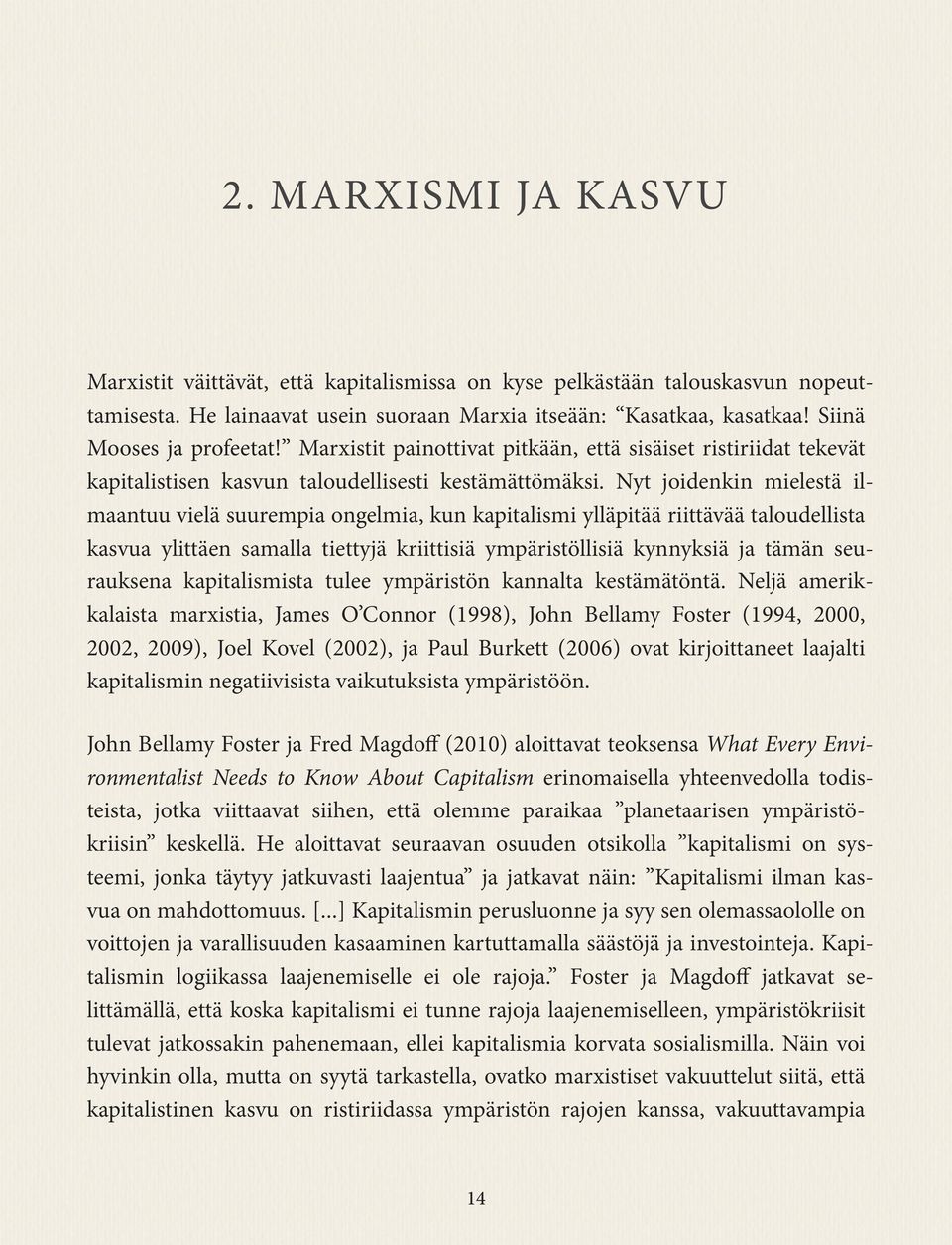 Nyt joidenkin mielestä ilmaantuu vielä suurempia ongelmia, kun kapitalismi ylläpitää riittävää taloudellista kasvua ylittäen samalla tiettyjä kriittisiä ympäristöllisiä kynnyksiä ja tämän seurauksena