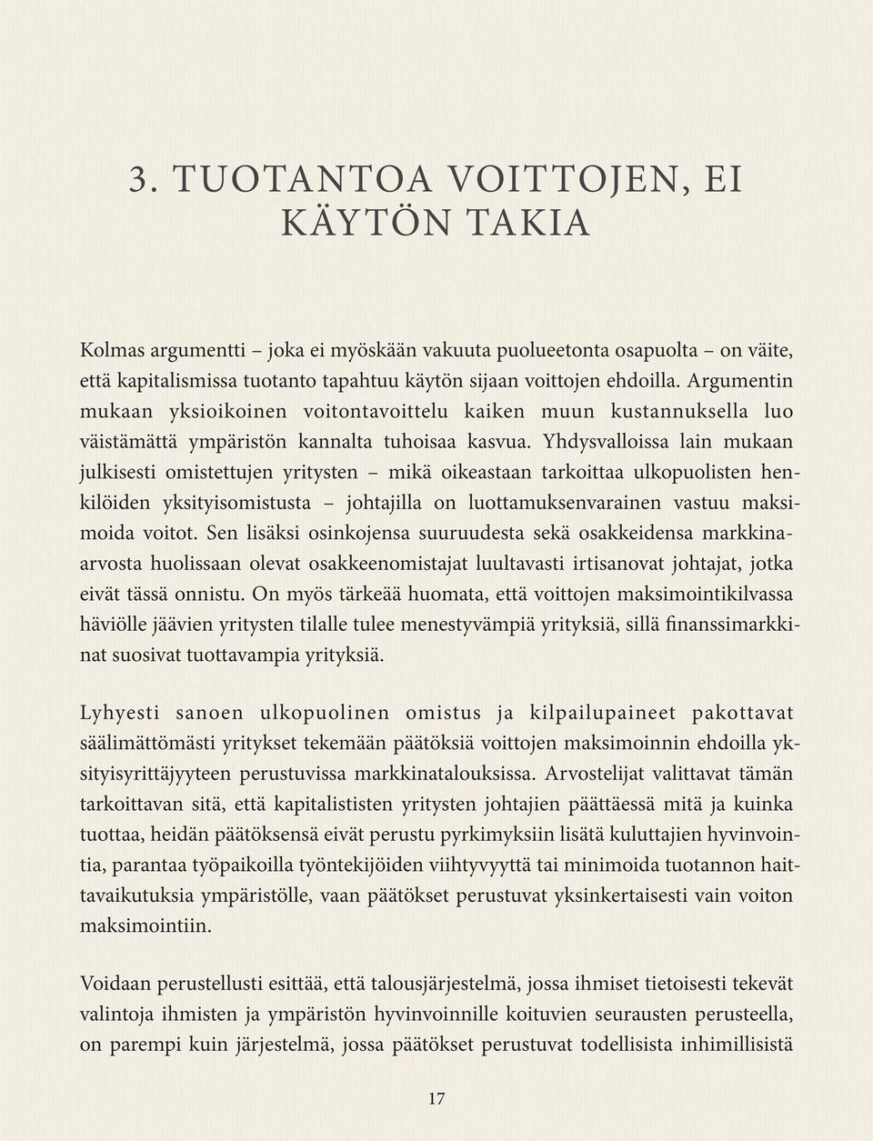 Yhdysvalloissa lain mukaan julkisesti omistettujen yritysten mikä oikeastaan tarkoittaa ulkopuolisten henkilöiden yksityisomistusta johtajilla on luottamuksenvarainen vastuu maksimoida voitot.