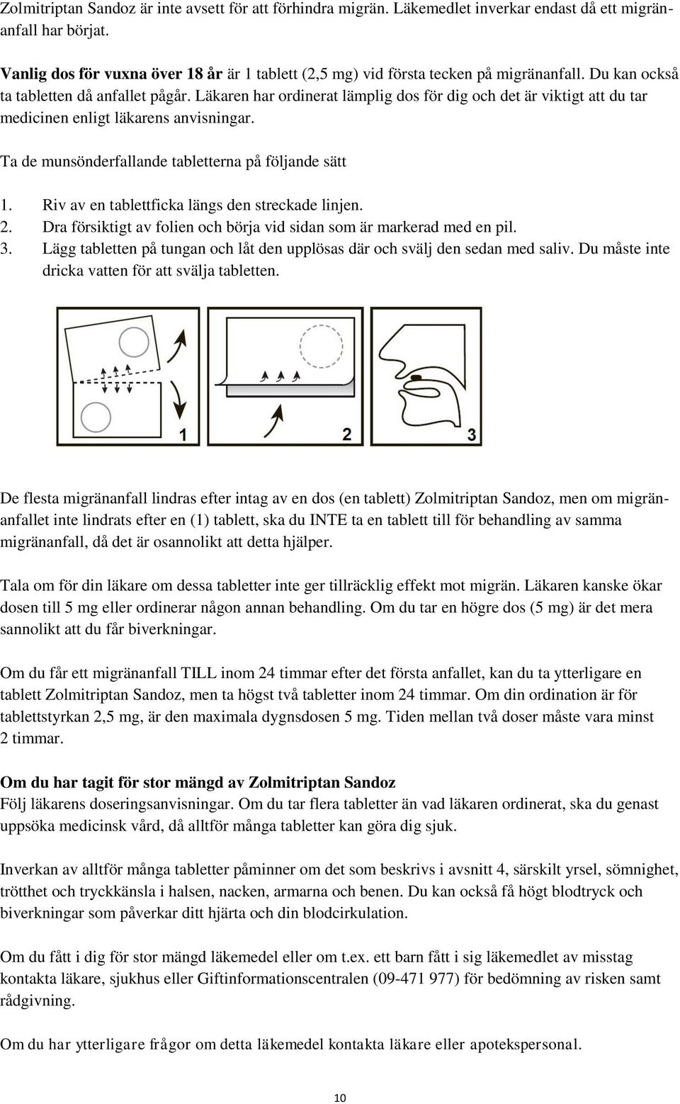 Läkaren har ordinerat lämplig dos för dig och det är viktigt att du tar medicinen enligt läkarens anvisningar. Ta de munsönderfallande tabletterna på följande sätt 1.