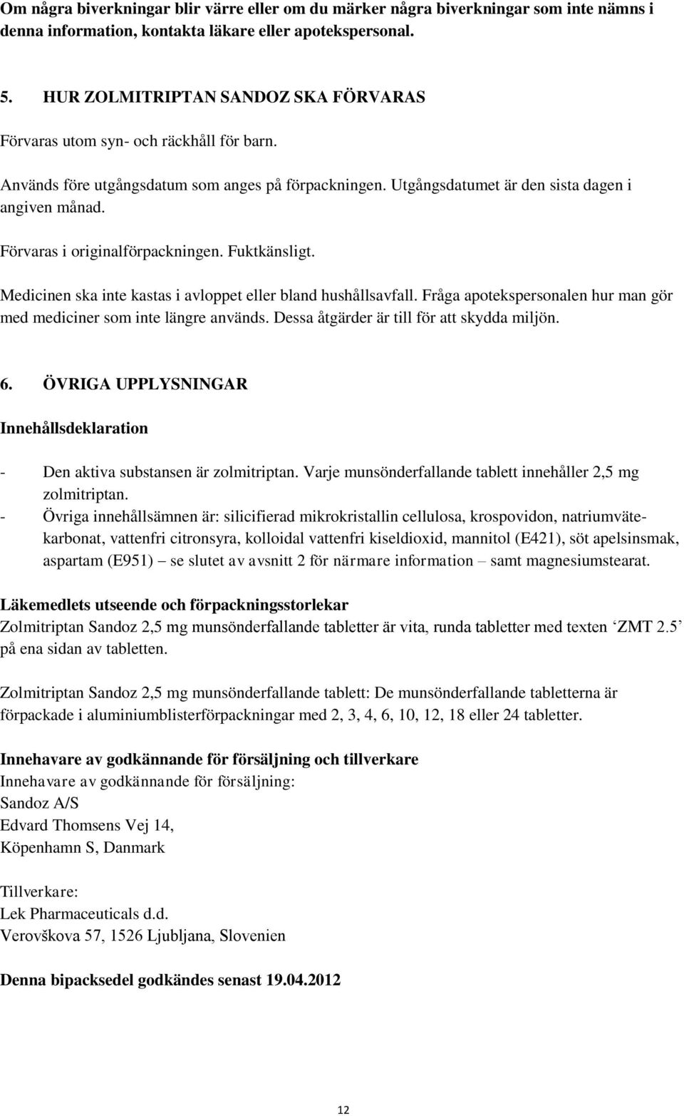 Förvaras i originalförpackningen. Fuktkänsligt. Medicinen ska inte kastas i avloppet eller bland hushållsavfall. Fråga apotekspersonalen hur man gör med mediciner som inte längre används.