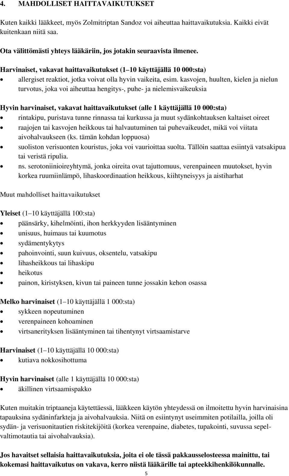 kasvojen, huulten, kielen ja nielun turvotus, joka voi aiheuttaa hengitys-, puhe- ja nielemisvaikeuksia Hyvin harvinaiset, vakavat haittavaikutukset (alle 1 käyttäjällä 10 000:sta) rintakipu,