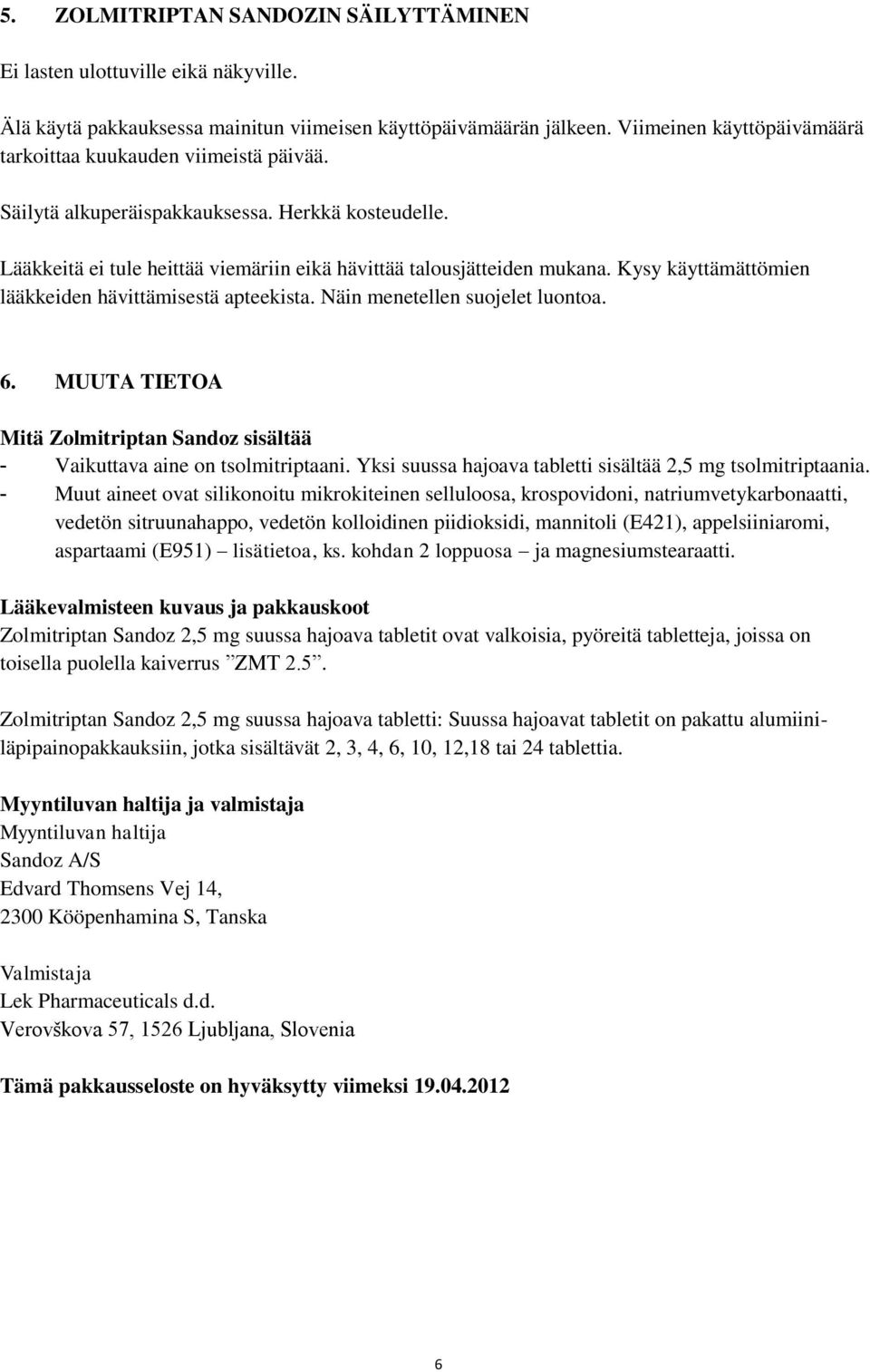 Kysy käyttämättömien lääkkeiden hävittämisestä apteekista. Näin menetellen suojelet luontoa. 6. MUUTA TIETOA Mitä Zolmitriptan Sandoz sisältää - Vaikuttava aine on tsolmitriptaani.