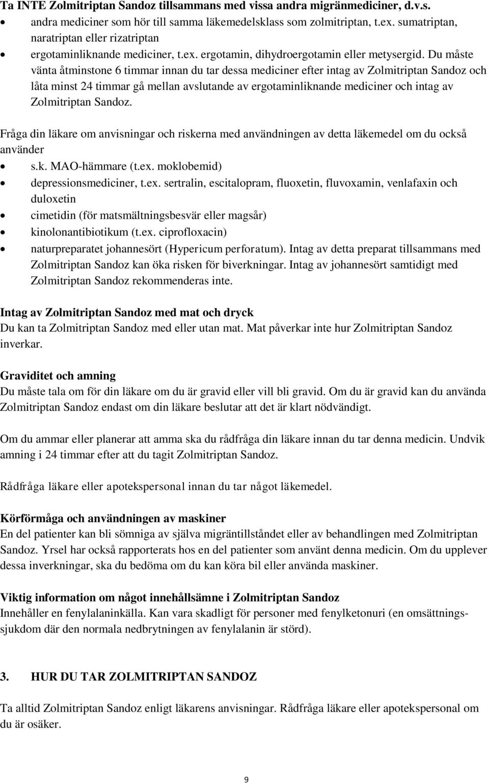 Du måste vänta åtminstone 6 timmar innan du tar dessa mediciner efter intag av Zolmitriptan Sandoz och låta minst 24 timmar gå mellan avslutande av ergotaminliknande mediciner och intag av