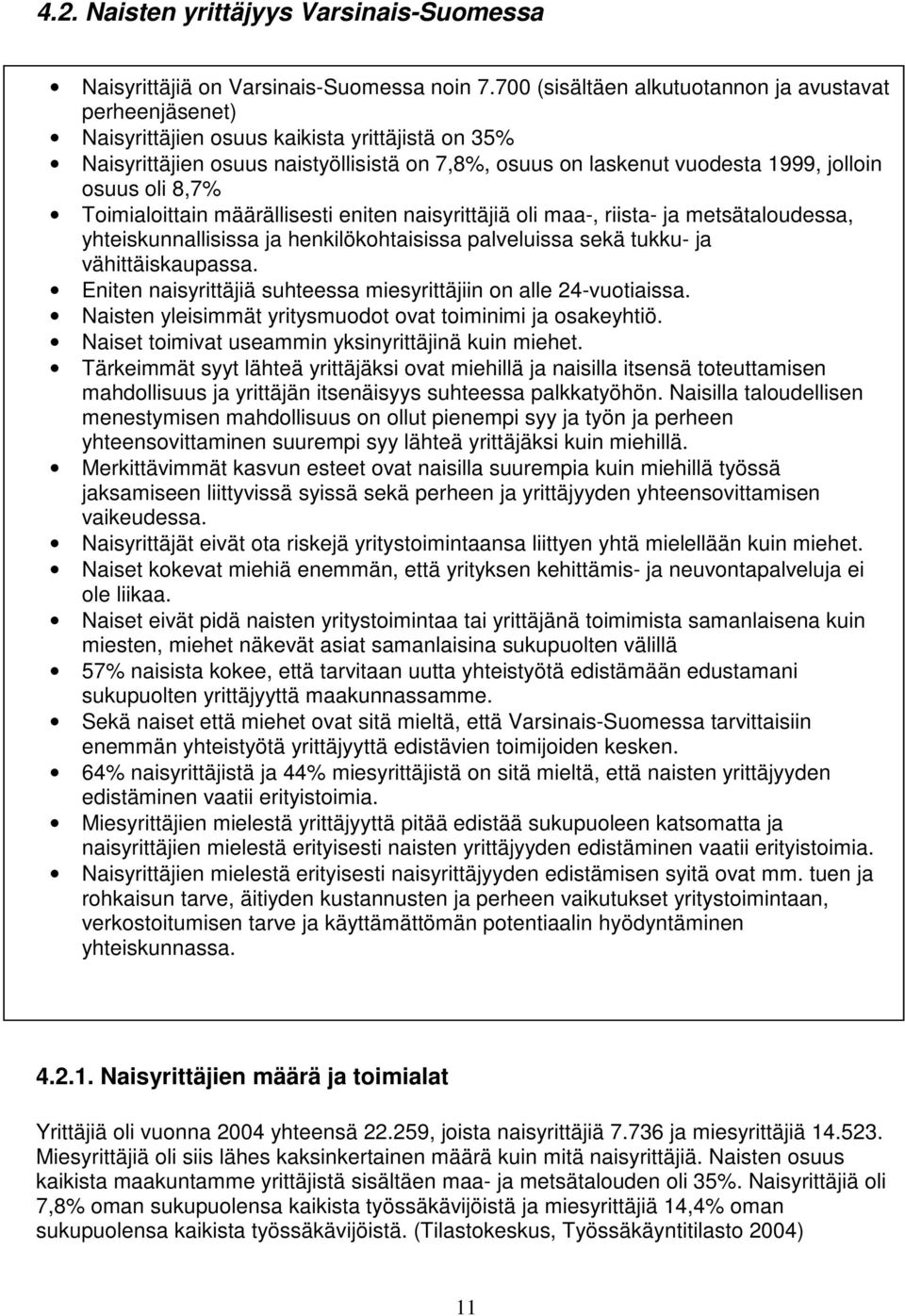 oli 8,7% Toimialoittain määrällisesti eniten naisyrittäjiä oli maa-, riista- ja metsätaloudessa, yhteiskunnallisissa ja henkilökohtaisissa palveluissa sekä tukku- ja vähittäiskaupassa.