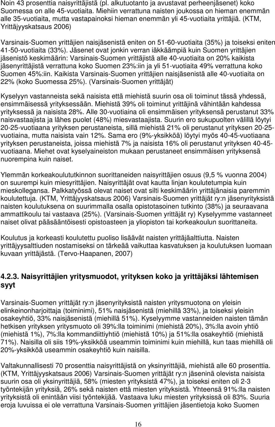 (KTM, Yrittäjyyskatsaus 2006) Varsinais-Suomen yrittäjien naisjäsenistä eniten on 51-60-vuotiaita (35%) ja toiseksi eniten 41-50-vuotiaita (33%).