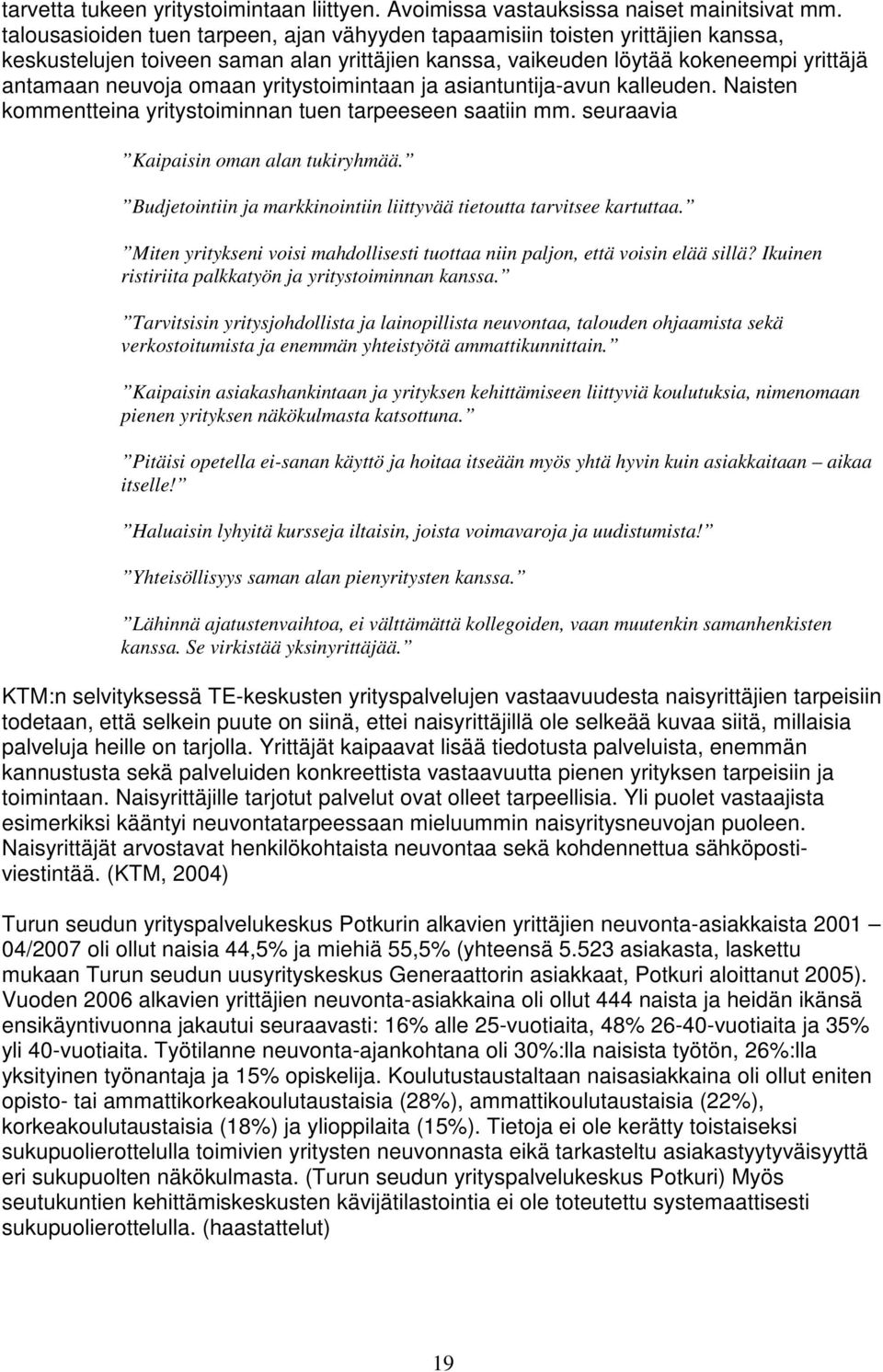 yritystoimintaan ja asiantuntija-avun kalleuden. Naisten kommentteina yritystoiminnan tuen tarpeeseen saatiin mm. seuraavia Kaipaisin oman alan tukiryhmää.