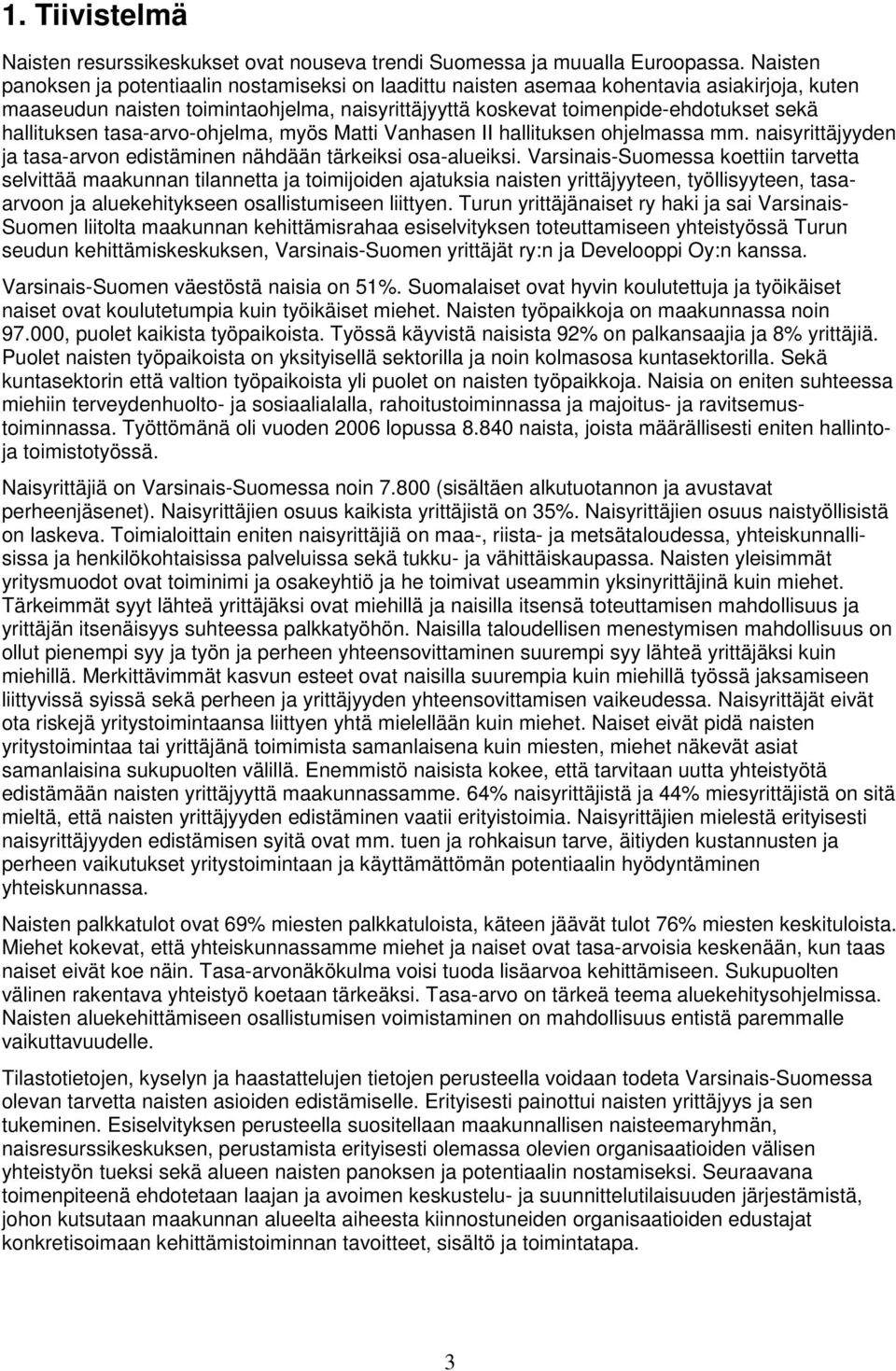 hallituksen tasa-arvo-ohjelma, myös Matti Vanhasen II hallituksen ohjelmassa mm. naisyrittäjyyden ja tasa-arvon edistäminen nähdään tärkeiksi osa-alueiksi.