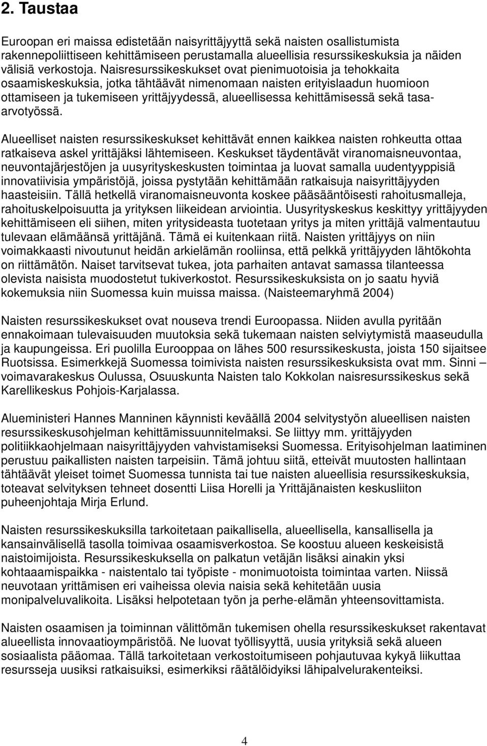 kehittämisessä sekä tasaarvotyössä. Alueelliset naisten resurssikeskukset kehittävät ennen kaikkea naisten rohkeutta ottaa ratkaiseva askel yrittäjäksi lähtemiseen.