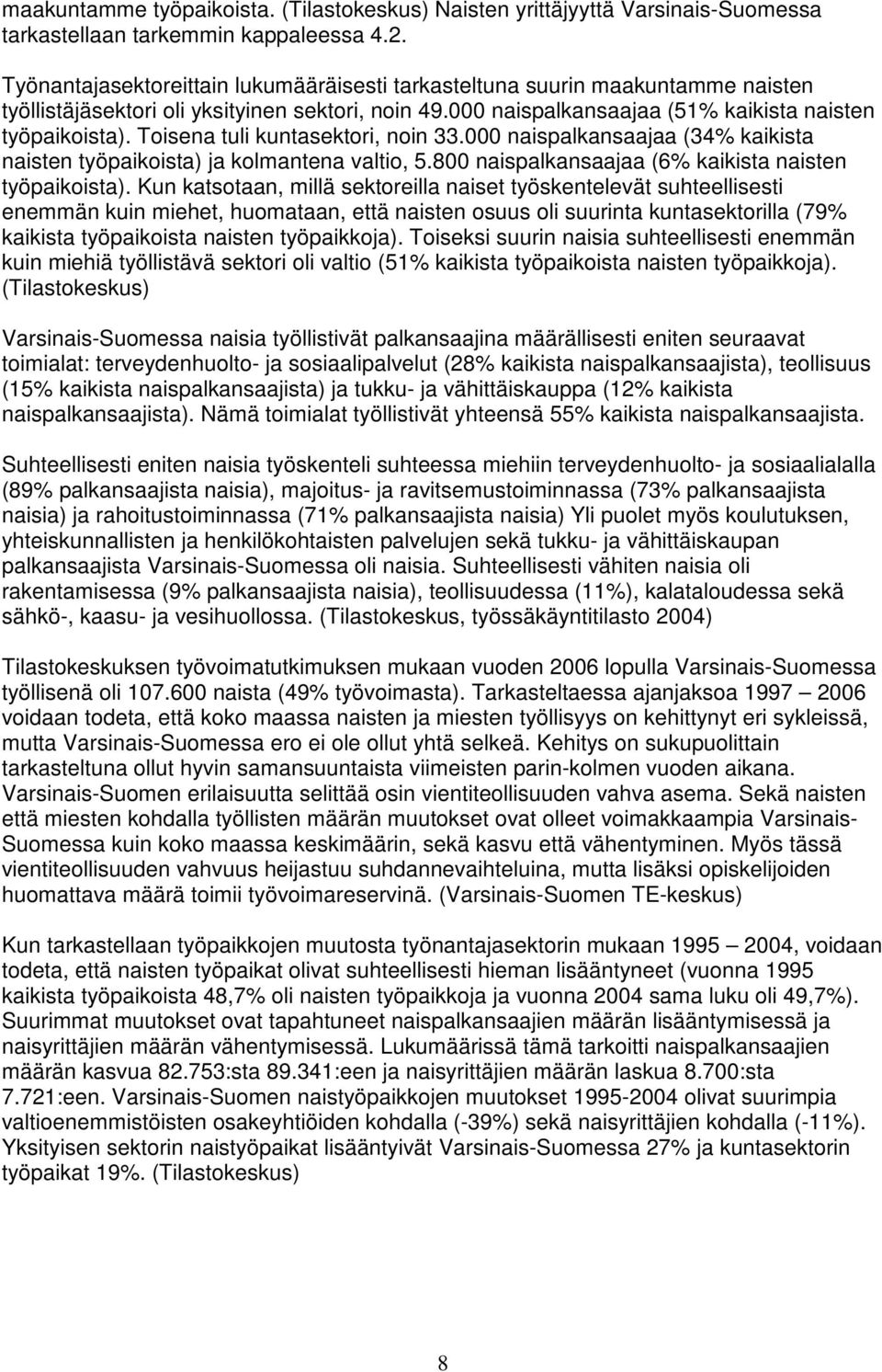 Toisena tuli kuntasektori, noin 33.000 naispalkansaajaa (34% kaikista naisten työpaikoista) ja kolmantena valtio, 5.800 naispalkansaajaa (6% kaikista naisten työpaikoista).